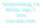 Textilveredelung, z.B. Mützen, Caps, T-shirts  und vieles mehr